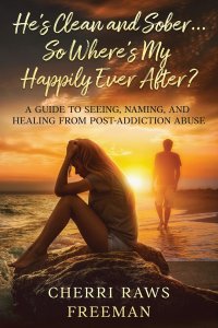 He's Clean and Sober...So Where's My Happily Ever After? : A Guide to Seeing, Naming, and Healing From Post-Addiction Abuse