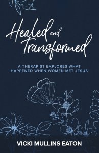 Healed and Transformed: A Therapist Explores What Happened When Women Met Jesus