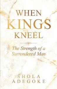 When Kings Kneel: The Strength of a Surrendered Man