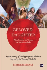 Beloved Daughter: When God Sees the Woman the World Overlooks: A Poetic Journey of Healing, Hope, and Wholeness Inspired by the Women of the Bible