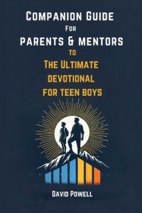 Companion Guide for Parents & Mentore to The Ultimate Devotional for Teen Boys