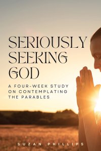 Seriously Seeking God: A Four-Week Study on Contemplating the Parables