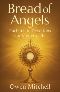 Bread of Angels: Eucharistic Devotions for Modern Life