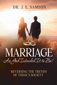 Marriage As God Intended It to Be!: Reversing the Trends of Today's Society