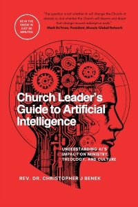 Church Leader's Guide to Artificial Intelligence: Understanding AI's Impact on Ministry, Theology, and Culture