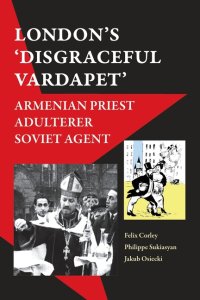 'London's Disgraceful Vardapet': Armenian Priest, Adulterer, Soviet Agent
