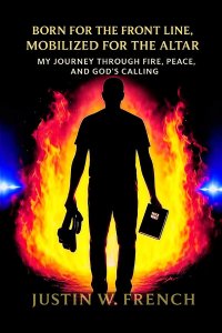 Born for the Front Line, Mobilized for the Altar: "How God Used Fire, Peace, and Purpose to Shape a Warrior of the Kingdom"