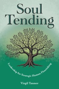 Soul Tending: Leadership for Strategic Human Flourishing