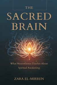 The Sacred Brain: What Neuroscience Teaches About Spiritual Awakening
