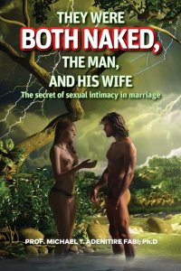 They were Both Naked, the Man and his Wife: The Secret of Sexual Intimacy in Marriage