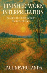 Finished Work Interpretation: Reading The Bible Through The Lens of Christ