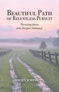 Beautiful Path of Relentless Pursuit: Pursuing Jesus into Deeper Intimacy