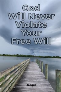 God Will Never Violate Your Free Will