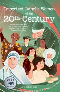 Important Catholic Women of the 20th Century: Stories of Courage and Fear, Unassuming Audacity and Everyday Drudgery, Connected by Faith