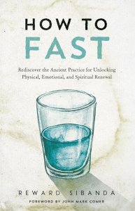How to Fast: Rediscovering the Ancient Practice for Unlocking Physical, Emotional, and Spiritual Renewal