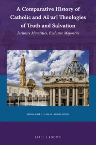A Comparative History of Catholic and As'arī Theologies of Truth and Salvation: Inclusive Minorities, Exclusive Majorities