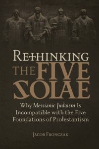 Rethinking the Five Solae: Why Messianic Judaism Is Incompatible with the Five Foundations of Protestantism