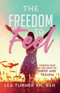 The Freedom To Feel: Finding God in the Midst of Grief and Trauma