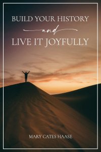 Build Your History and Live It Joyfully