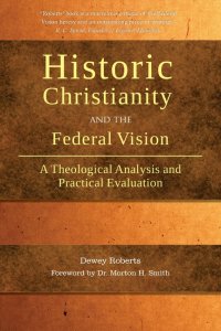 Historic Christianity and the Federal Vision: A Theological Analysis and Practical Evaluation