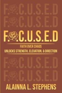 F.O.C.U.S.E.D: Faith Over Chaos Unlocks Strength, Elevation & Direction