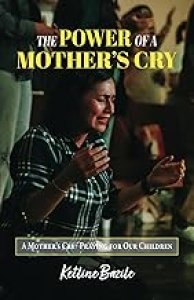 The Power of a Mother's Cry: A Mother's Cry, Praying for Our Children