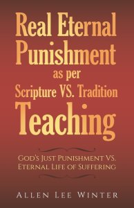 Real Eternal Punishment as per Scripture VS. Tradition Teaching: God's Just Punishment VS. Eternal Life of Suffering