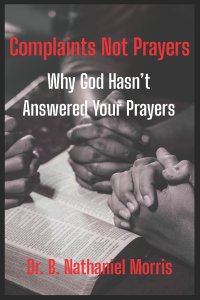 Complaints Not Prayers: Why God Hasn't Answer Your Prayers