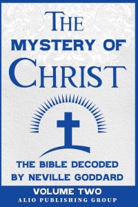 The Mystery of Christ: The Bible Decoded by Neville Goddard Volume Two