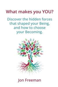 What Makes You YOU?: Discover the hidden forces that shaped your Being - and how to choose your Becoming
