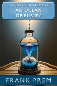 An Ocean of Purity: Bachelard Interpreted Book 5