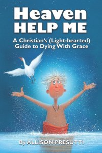 Heaven Help Me: A Christian's (Light-hearted) Guide to Dying With Grace