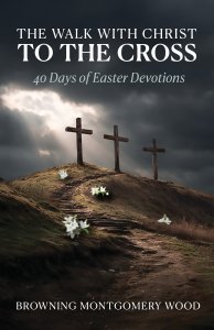 The Walk with Christ to the Cross: 40 Days of Easter Devotions