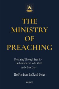 THE MINISTRY OF PREACHING: Preaching Through Eternity - Faithfulness to God's Word in the Last Days