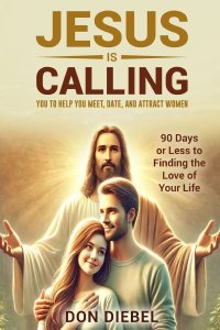 Jesus is Calling You to Help You Meet, Date, and Attract Women: 90 Days or Less to Finding the Love of Your Life