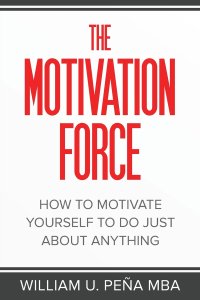 The Motivation Force: How to Motivate Yourself to Do Just About Anything