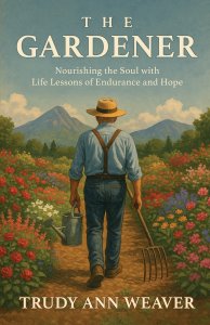 The Gardener: Nourishing the Soul With Life Lessons of Endurance and Hope