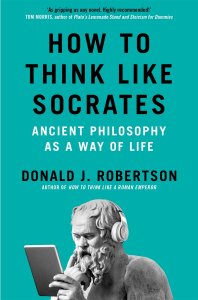 How to Think Like Socrates : Ancient Philosophy as a Way of Life