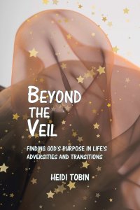 Beyond the Veil: Finding God's Purpose in Life's Adversities and Transitions