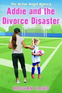 Addie and the Divorce Disaster : An Active Angel Agency Book