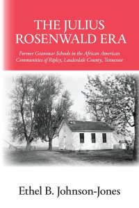 The Julius Rosenwald Era: Former Grammar Schools in the African American Communities of Ripley, Lauderdale County, Tennessee
