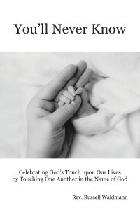 You'll Never Know: Celebrating God's Touch Upon Our Lives by Touching One Another in the Name of God
