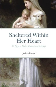 Sheltered Within Her Heart: 33 Days to Deeper Entrustment to Mary