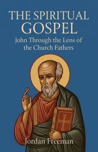 The Spiritual Gospel: John Through the Lens of the Church Fathers