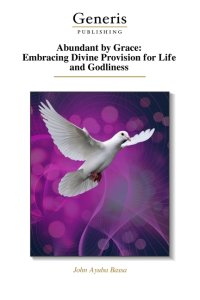 Abundant by Grace: Embracing Divine Provision for Life and Godliness