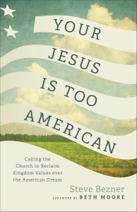 Your Jesus Is Too American: Calling the Church to Reclaim Kingdom Values Over the American Dream