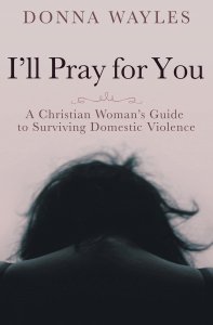 I'll Pray for You: A Christian Woman's Guide to Surviving Domestic Violence