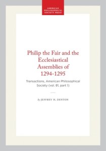 Philip the Fair and the Ecclesiastical Assemblies of 1294-1295: Transactions, American Philosophical Society (Vol. 81, Part 1)
