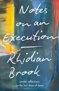 Notes on an Execution – Lenten Reflections on the Last Days of Jesus