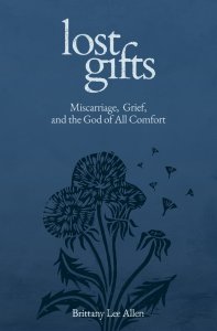 Lost Gifts – Miscarriage, Grief, and the God of All Comfort